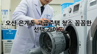 오산 은계동 고급주택 청소: 꼼꼼한 선택 가이드